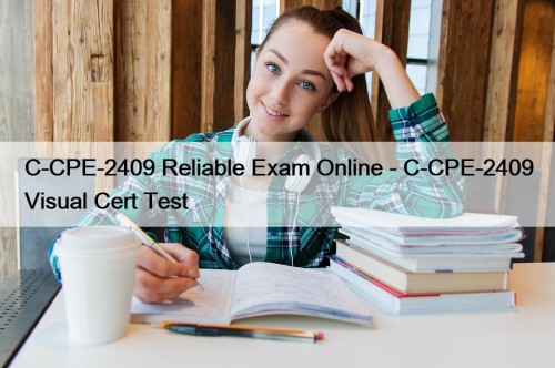 C-CPE-2409 Reliable Exam Online - C-CPE-2409 Visual Cert Test