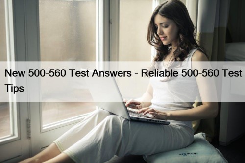 New 500-560 Test Answers - Reliable 500-560 Test Tips