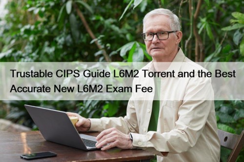 Trustable CIPS Guide L6M2 Torrent and the Best ...