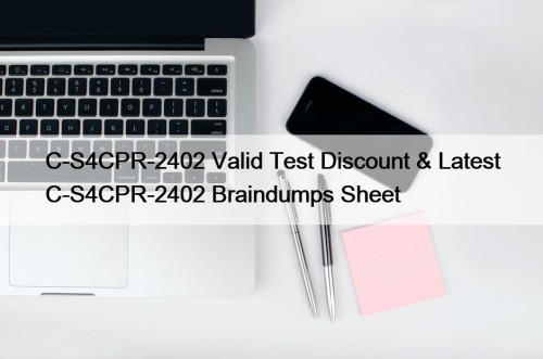 C-S4CPR-2402 Valid Test Discount & Latest C-S4CPR-2402 Braindumps Sheet