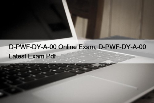 D-PWF-DY-A-00 Online Exam, D-PWF-DY-A-00 Latest Exam Pdf