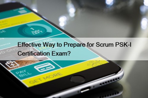 Effective Way to Prepare for Scrum PSK-I Certification Exam?