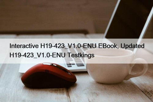 Interactive H19-423_V1.0-ENU EBook, Updated H19-423_V1.0-ENU Testkings