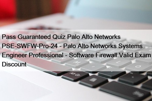 Pass Guaranteed Quiz Palo Alto Networks PSE-SWFW-Pro-24 - Palo Alto Networks Systems Engineer Professional - Software Firewall Valid Exam Discount