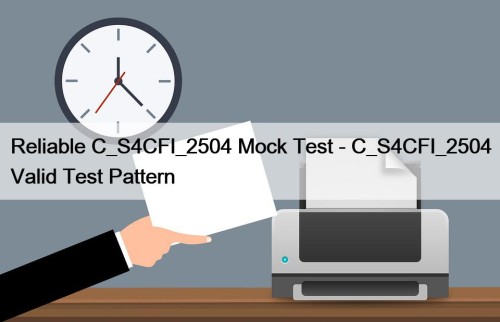 Reliable C_S4CFI_2504 Mock Test - C_S4CFI_2504 Valid Test Pattern