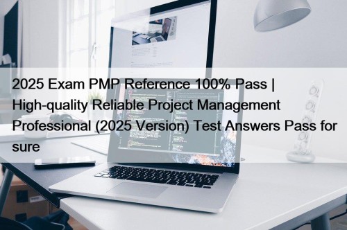 2025 Exam PMP Reference 100% Pass | High-quality Reliable Project Management Professional (2025 Version) Test Answers Pass for sure