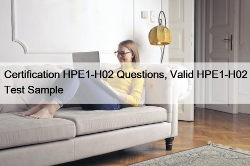 Certification HPE1-H02 Questions, Valid HPE1-H02 Test Sample