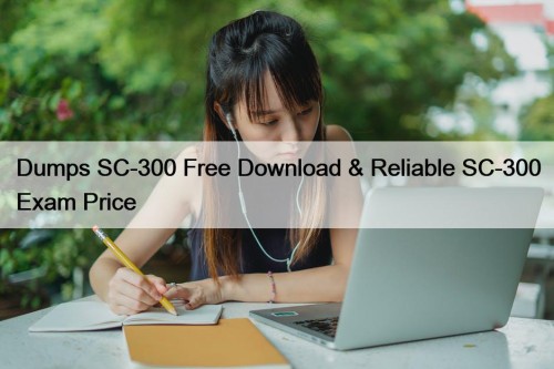 Dumps SC-300 Free Download & Reliable SC-300 Exam Price
