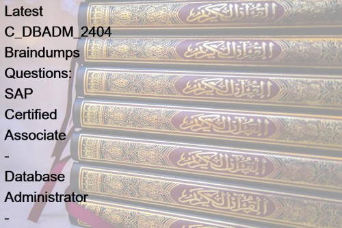 Fast Download C_DBADM_2404 Test Dumps Demo | Verified Latest C_DBADM_2404 Braindumps Questions: SAP Certified Associate - Database Administrator - SAP HANA