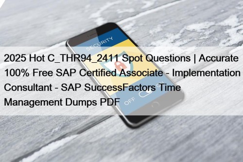 2025 Hot C_THR94_2411 Spot Questions | Accurate 100% Free SAP Certified Associate - Implementation Consultant - SAP SuccessFactors Time Management Dumps PDF