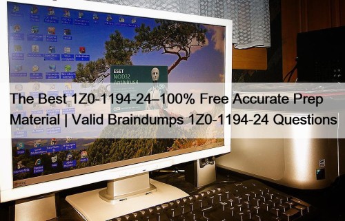 The Best 1Z0-1194-24–100% Free Accurate Prep Material | Valid Braindumps 1Z0-1194-24 Questions