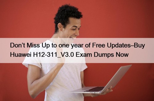 Don’t Miss Up to one year of Free Updates–Buy Huawei H12-311_V3.0 Exam Dumps Now
