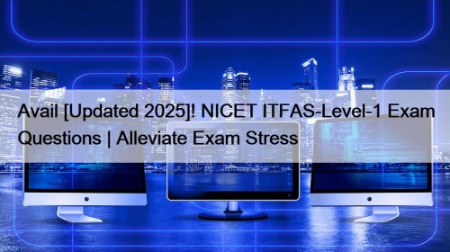 Avail [Updated 2025]! NICET ITFAS-Level-1 Exam Questions | Alleviate Exam Stress