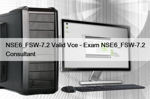 NSE6_FSW-7.2 Valid Vce - Exam NSE6_FSW-7.2 Consultant