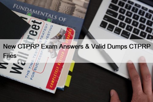 New CTPRP Exam Answers & Valid Dumps CTPRP Files
