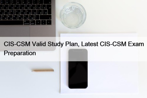 CIS-CSM Valid Study Plan, Latest CIS-CSM Exam Preparation