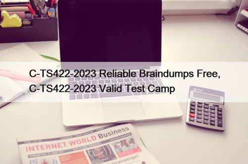 C-TS422-2023 Reliable Braindumps Free, C-TS422-2023 Valid Test Camp