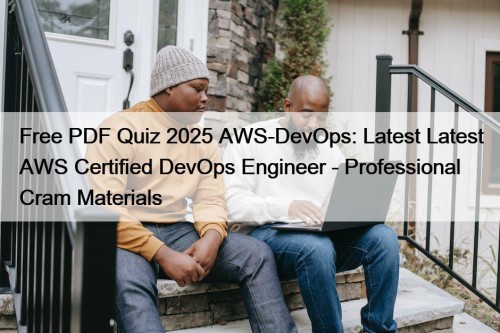 Free PDF Quiz 2025 AWS-DevOps: Latest Latest AWS Certified DevOps Engineer - Professional Cram Materials