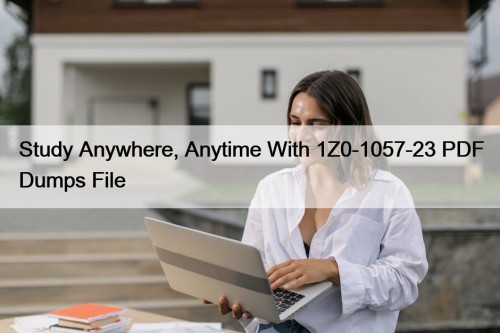 Study Anywhere, Anytime With 1Z0-1057-23 PDF Dumps File