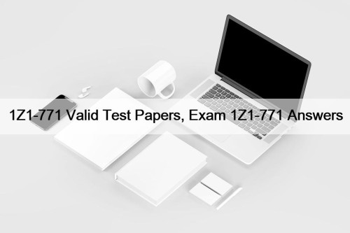 1Z1-771 Valid Test Papers, Exam 1Z1-771 Answers