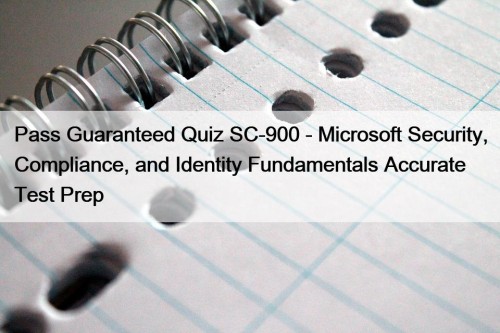 Pass Guaranteed Quiz SC-900 - Microsoft Security, Compliance, and Identity Fundamentals Accurate Test Prep