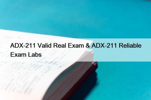 ADX-211 Valid Real Exam & ADX-211 Reliable Exam Labs