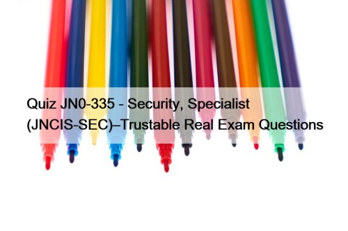 Quiz JN0-335 - Security, Specialist (JNCIS-SEC)–Trustable Real Exam Questions