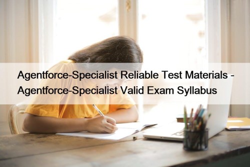 Agentforce-Specialist Reliable Test Materials - Agentforce-Specialist Valid Exam Syllabus