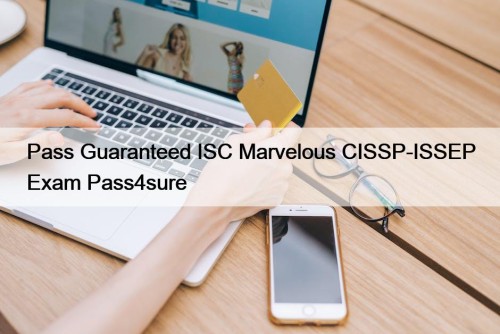 Pass Guaranteed ISC Marvelous CISSP-ISSEP Exam Pass4sure