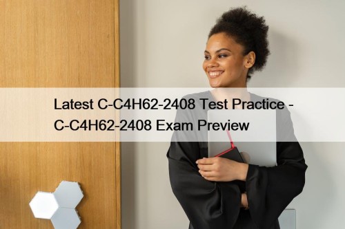 Latest C-C4H62-2408 Test Practice - C-C4H62-2408 Exam Preview