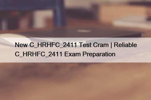 New C_HRHFC_2411 Test Cram | Reliable C_HRHFC_2411 Exam Preparation