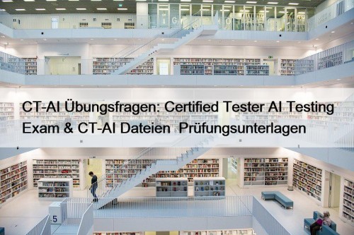 CT-AI Übungsfragen: Certified Tester AI Testing Exam & CT-AI Dateien  Prüfungsunterlagen