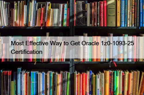 Most Effective Way to Get Oracle 1z0-1093-25 Certification