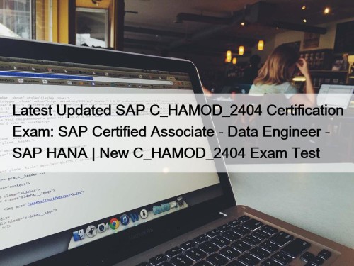 Latest Updated SAP C_HAMOD_2404 Certification Exam: SAP Certified Associate - Data Engineer - SAP HANA | New C_HAMOD_2404 Exam Test