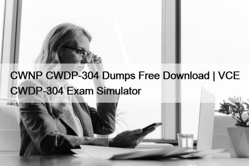 CWNP CWDP-304 Dumps Free Download | VCE CWDP-304 Exam Simulator