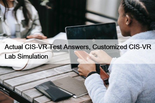 Actual CIS-VR Test Answers, Customized CIS-VR Lab Simulation