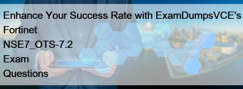 Enhance Your Success Rate with ExamDumpsVCE's Fortinet NSE7_OTS-7.2 Exam Questions