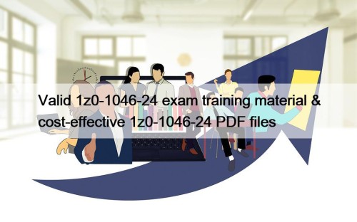 Valid 1z0-1046-24 exam training material & cost-effective 1z0-1046-24 PDF files