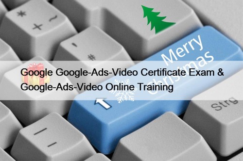 Google Google-Ads-Video Certificate Exam & Google-Ads-Video Online Training