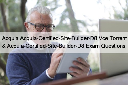 Acquia Acquia-Certified-Site-Builder-D8 Vce Torrent & Acquia-Certified-Site-Builder-D8 Exam Questions
