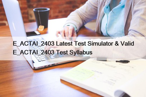 E_ACTAI_2403 Latest Test Simulator & Valid E_ACTAI_2403 Test ...