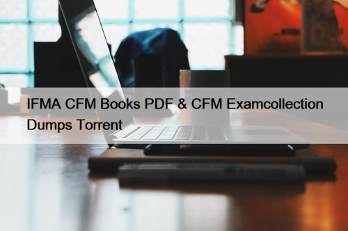 IFMA CFM Books PDF & CFM Examcollection Dumps Torrent