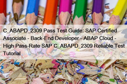 C_ABAPD_2309 Pass Test Guide: SAP Certified Associate - Back-End Developer - ABAP Cloud - High Pass-Rate SAP C_ABAPD_2309 Reliable Test Tutorial