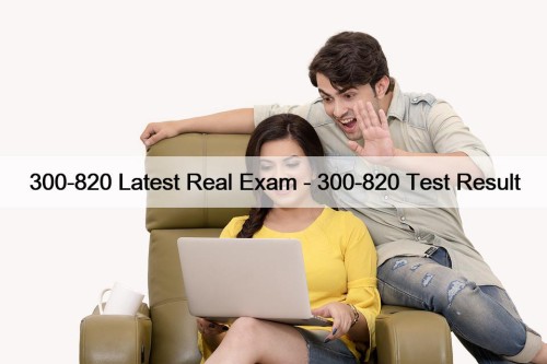 300-820 Latest Real Exam - 300-820 Test Result